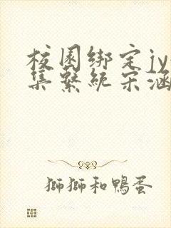 校园绑定jy收集系统宋涵笔趣阁