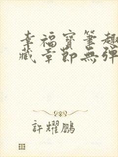 幸福宝笔趣阁隐藏章节无弹窗