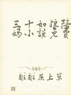 三十如狼陪读妈妈小说免费阅读