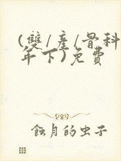 (双/产/骨科年下)免费