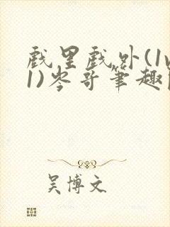 戏里戏外(1v1)岑哥笔趣阁