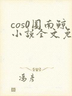 cos0图南鲸小说全文免费阅读笔趣阁