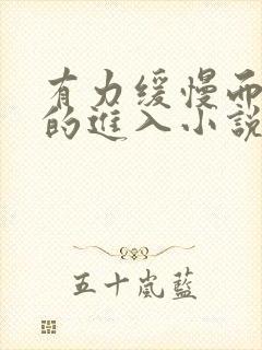 有力缓慢而坚定的进入小说