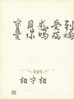 宝贝感受到它在爱你吗病娇小说