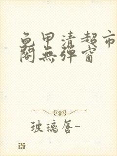 龟甲清超市笔趣阁无弹窗