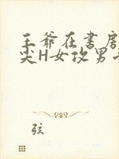 王爷在书房含乳尖H女攻男受