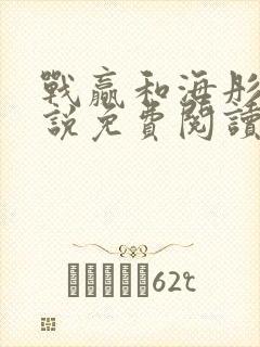 战赢和海彤的小说免费阅读无弹窗