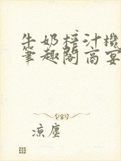 牛奶榨汁机po笔趣阁商宴清