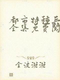 都市特种兵杨洛全集免费阅读全文笔趣阁