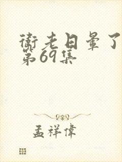 卫老日晕了淑蓉第69集