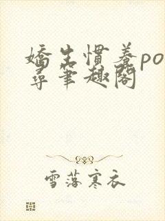 娇生惯养po归寻笔趣阁