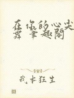 在你的心尖上起舞 笔趣阁