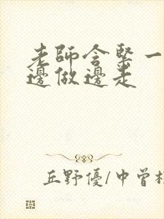 老师含紧一点H边做边走