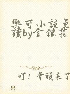 乐可小说免费阅读by金银花露