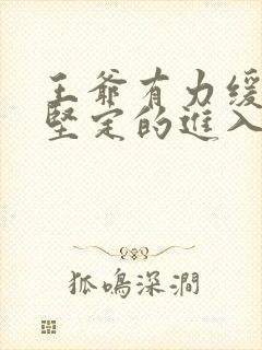 王爷有力缓慢而坚定的进入