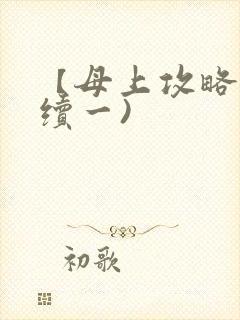 【母上攻略】(续一)