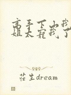 高手下山我家师姐太宠我了全文免费