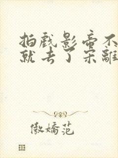 拍戏影帝不小心就去了宋离