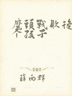 魔头战败后多了个孩子