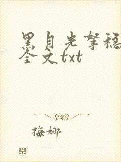 黑月光拿稳小说全文txt