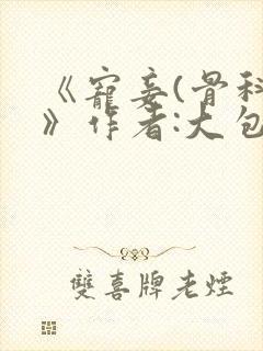 《宠妾(骨科)》作者:大包子