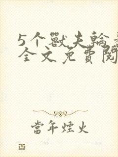 5个兽夫轮番宠全文免费阅读笔趣阁