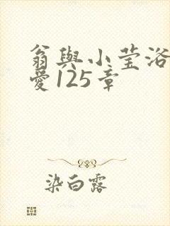 翁与小莹浴室欢爱125章