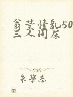 翁莹情乱50章三人同床