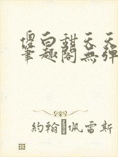 傻白甜天天挨 笔趣阁无弹窗