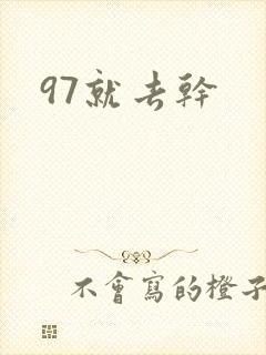 97就去干
