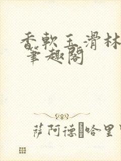 香软玉滑林芍药 笔趣阁