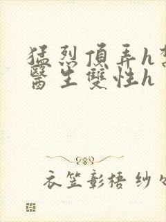 猛烈顶弄h禁欲医生双性h