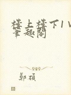 楼上楼下1∨1笔趣阁