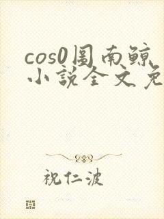 cos0图南鲸小说全文免费阅读笔趣阁