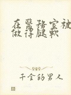 在医务室被教官做得腿软