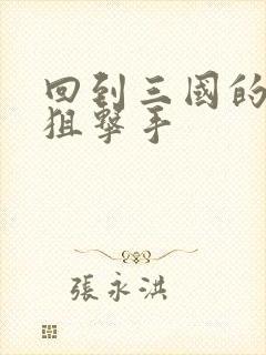 回到三国的特种狙击手