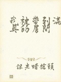 我被带到满是玩具的房间