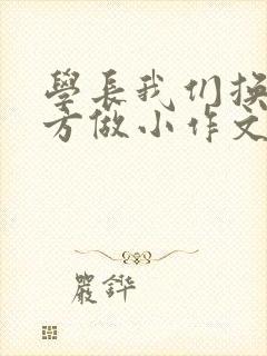 学长我们换个地方做小作文