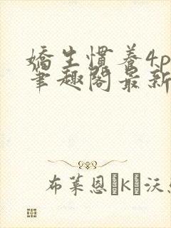 娇生惯养4ph笔趣阁最新章节