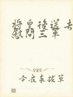 将皇后送去军营慰问三军