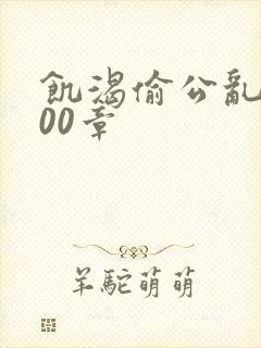 饥渴偷公乱第400章