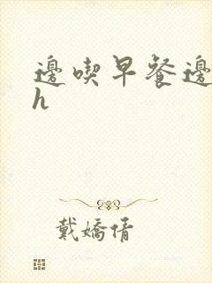 边吃早餐边肉她h