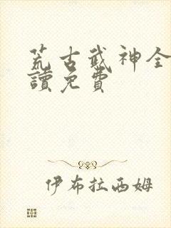 荒古武神全文阅读免费