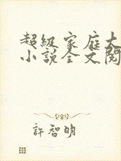 超级家庭大杂烩小说全文阅读