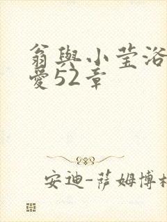 翁与小莹浴室欢爱52章