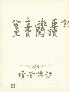 公主,微臣馋了免费阅读