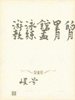 游泳馆里的两个教练孟月月