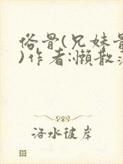 俗骨(兄妹骨科)作者:懒散蒲公英