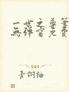 一世之尊笔趣阁无弹窗免费全文