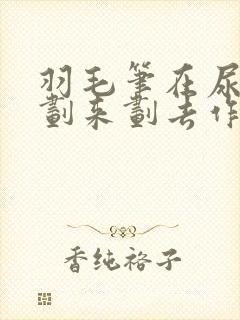 羽毛笔在尿孔里划来划去作文